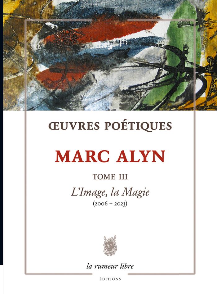 Couverture du livre « OEUVRES POETIQUES TOME 3 MARC ALYN - LIMAGE, LA MAGIE (2004-2023) » de Marc Alyn, librairie Les Contes Infusés à Corte