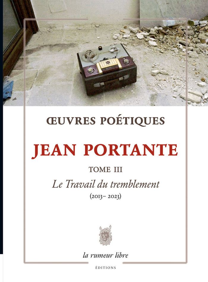 Couverture du livre « OEUVRES POETIQUES TOME 3 JEAN PORTANTE - LE TRAVAIL DU TREMBLEMENT (2013-2023) » de Jean Portante, librairie Les Contes Infusés à Corte