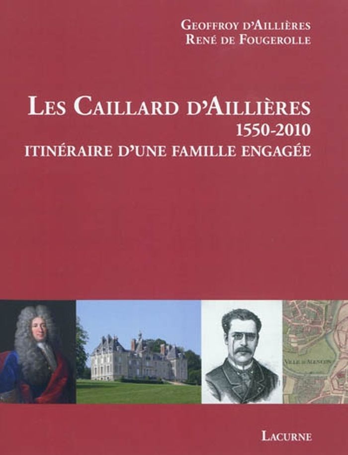 Couverture du livre « LES CAILLARD D'AILLIERES 1550-2010 - ITINERAIRE D'UNE FAMILLE ENGAGEE », librairie Les Contes Infusés à Corte