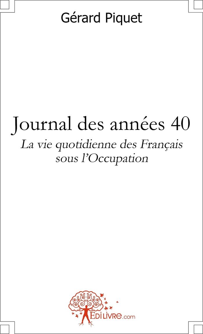 Couverture du livre « JOURNAL DES ANNEES 40 - LA VIE QUOTIDIENNE DES FRANCAIS SOUS L'OCCUPATION » de Gerard Piquet, librairie Les Contes Infusés à Corte