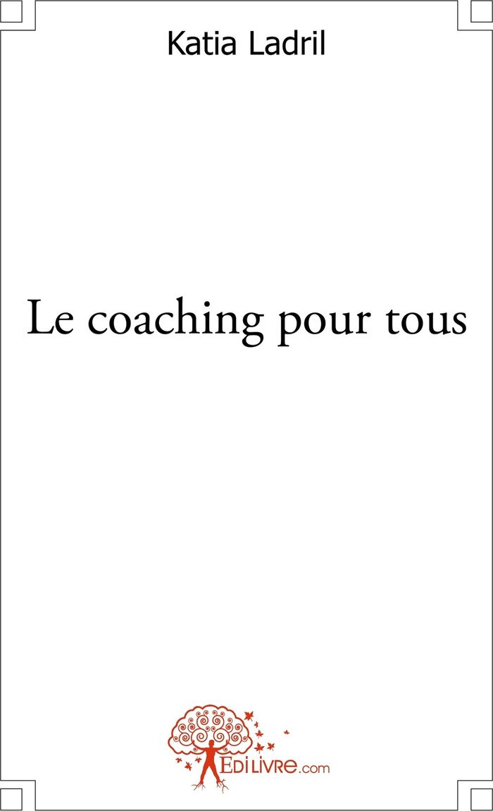 Couverture du livre « LE COACHING POUR TOUS » de Katia Ladril, librairie Les Contes Infusés à Corte