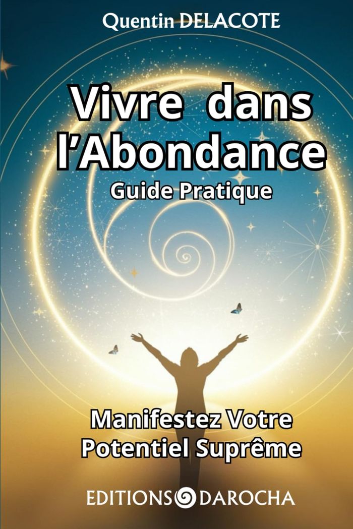 Couverture du livre « Vivre dans l'Abondance : Guide pratique - Manifestez votre potentiel suprême » de Quentin Delacote, librairie Les Contes Infusés à Corte