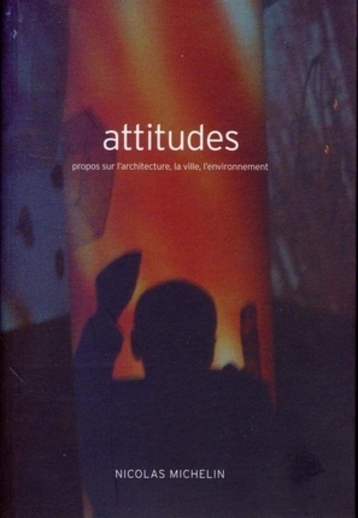 Couverture du livre « ATTITUDES - PROPOS SUR L'ARCHITECTURE, LA VILLE, L'ENVIRONNEMENT. » de Nicolas Michelin, librairie Les Contes Infusés à Corte