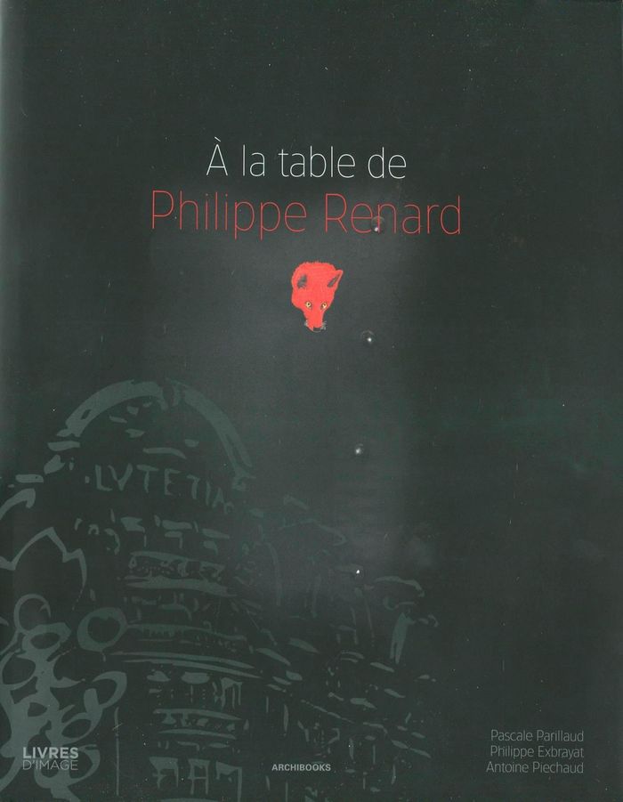 Couverture du livre « A LA TABLE DE PHILIPPE RENARD - PHOTOGRAPHIES DE : PHILIPPE EXBRAYAT ET ANTOINE PIECHAUD », librairie Les Contes Infusés à Corte