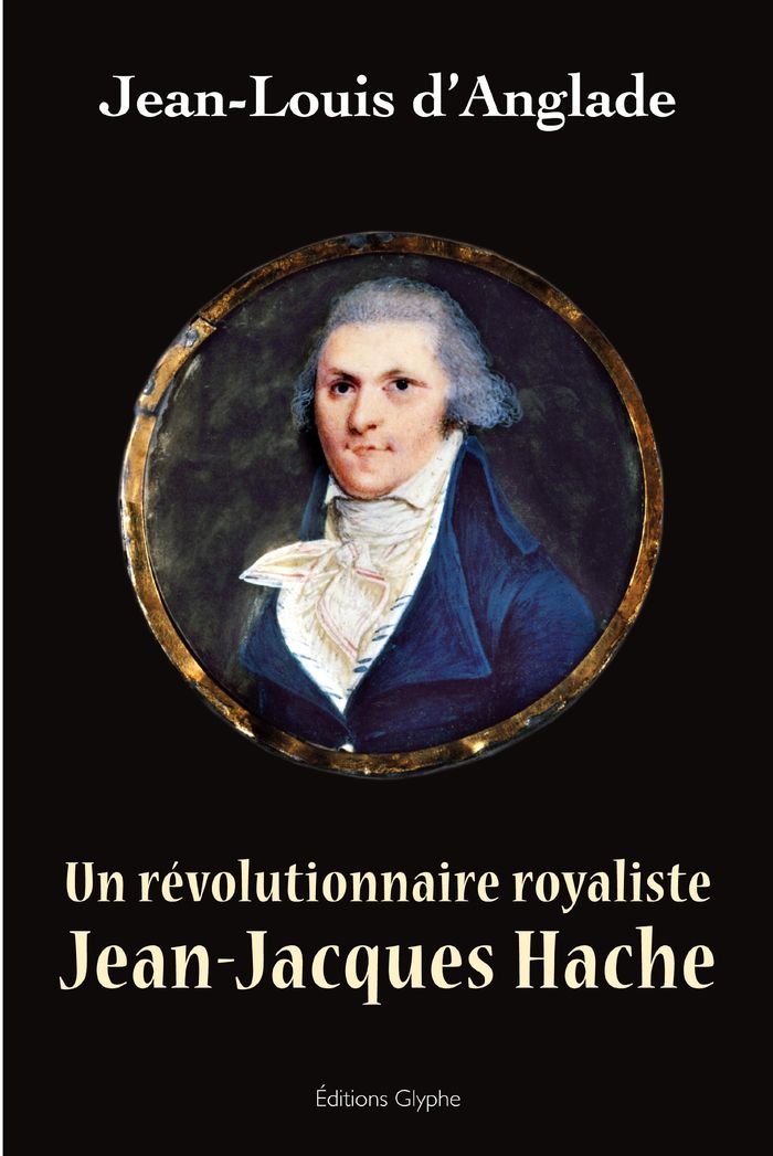 Couverture du livre « UN REVOLUTIONNAIRE ROYALISTE, JEAN-JACQUES HACHE » de J-L. Anglade, librairie Les Contes Infusés à Corte