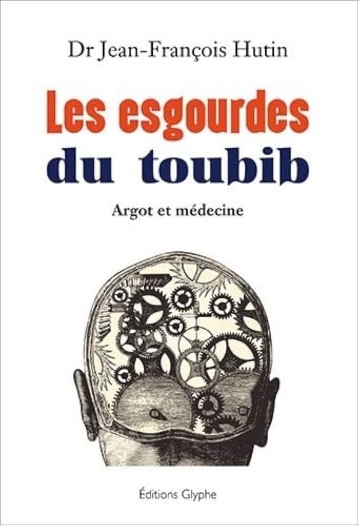 Couverture du livre « LES ESGOURDES DU TOUBIB - ARGOT ET MEDECINE » de Jean-Francois Hutin, librairie Les Contes Infusés à Corte