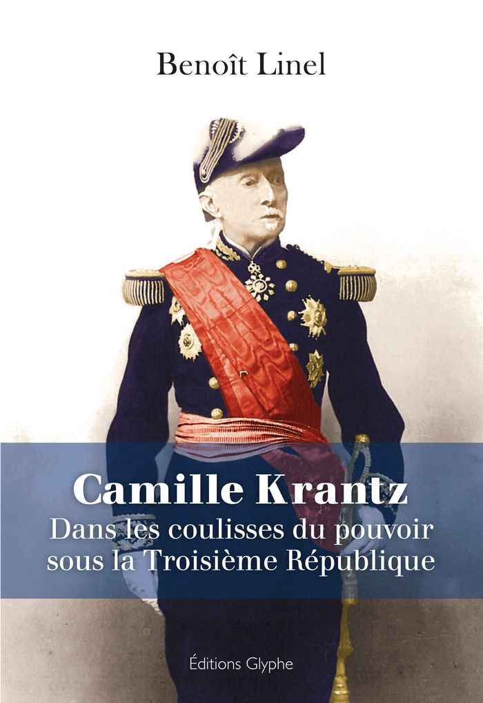 Couverture du livre « CAMILLE KRANTZ, 1848-1924 - DANS LES COULISSES DU POUVOIR SOUS LA TROISIEME REPUBLIQUE » de Benoit Linel, librairie Les Contes Infusés à Corte