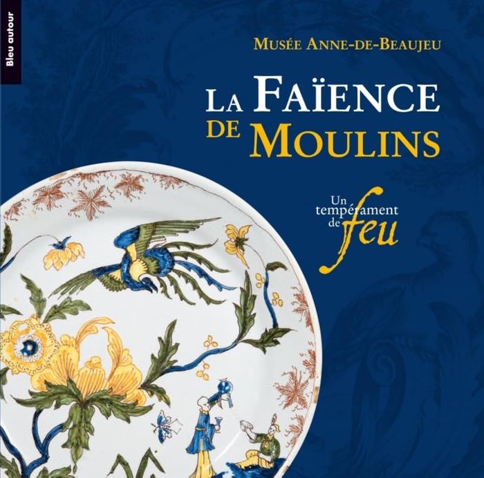 Couverture du livre « LA FAIENCE DE MOULINS - UN TEMPERAMENT DE FEU » de Anne-De-Beauje Musee, librairie Les Contes Infusés à Corte
