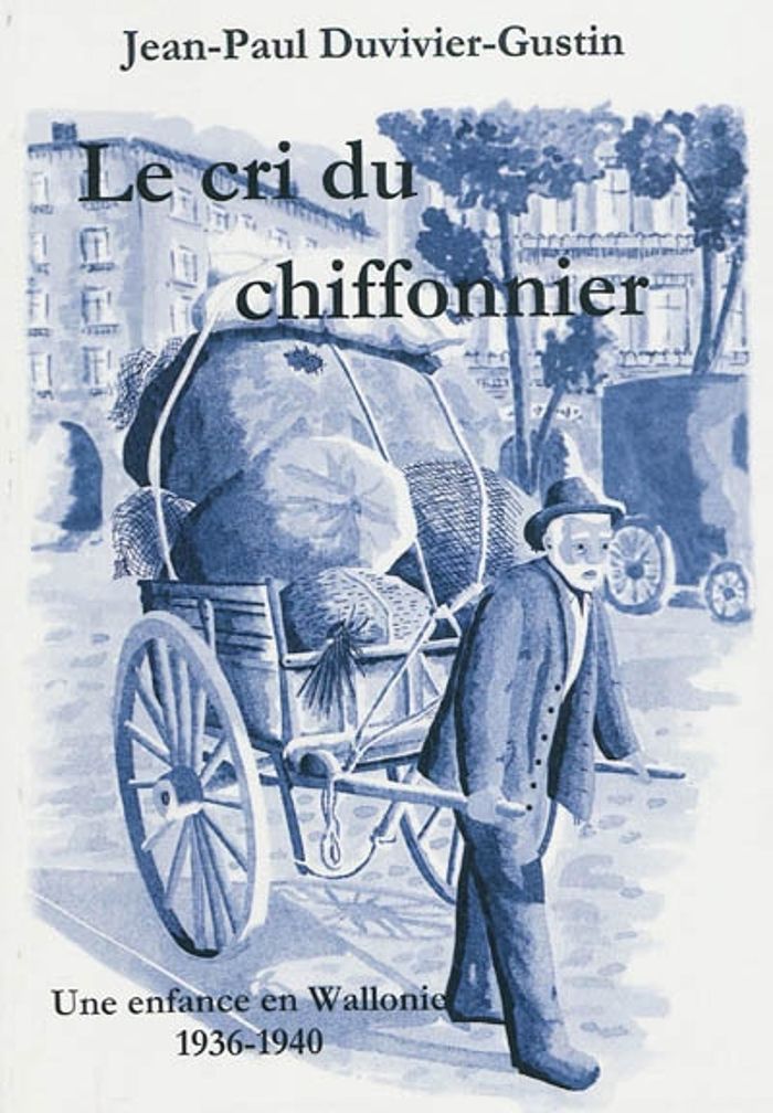 Couverture du livre « LE CRI DU CHIFFONNIER - UNE ENFANCE EN WALLONIE 1936-1940 » de J.P. Duvivier-Gustin, librairie Les Contes Infusés à Corte