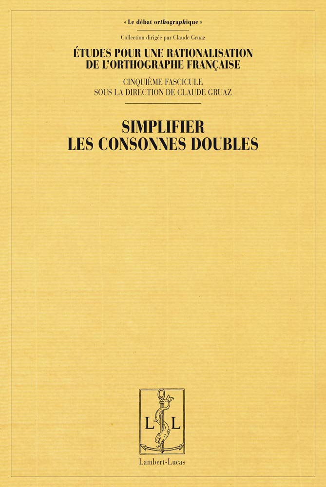 Couverture du livre « ETUDES POUR LA RATIONALISATION DE L'ORTHOGRAPHE FRANCAISE - T05 - SIMPLIFIER LES CONSONNES DOUBLES » de Claude Gruaz, librairie Les Contes Infusés à Corte