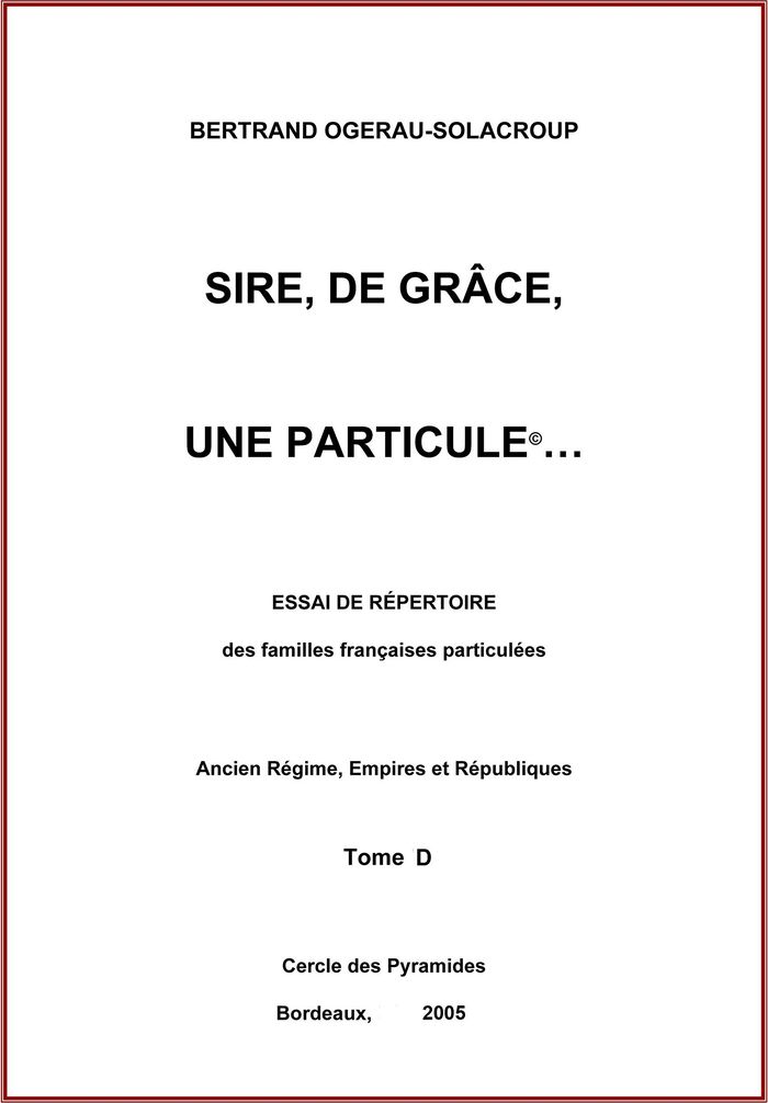 Couverture du livre « SIRE, DE GRACE, UNE PARTICULE TOME D » de B. Ogerau-Solacroup, librairie Les Contes Infusés à Corte