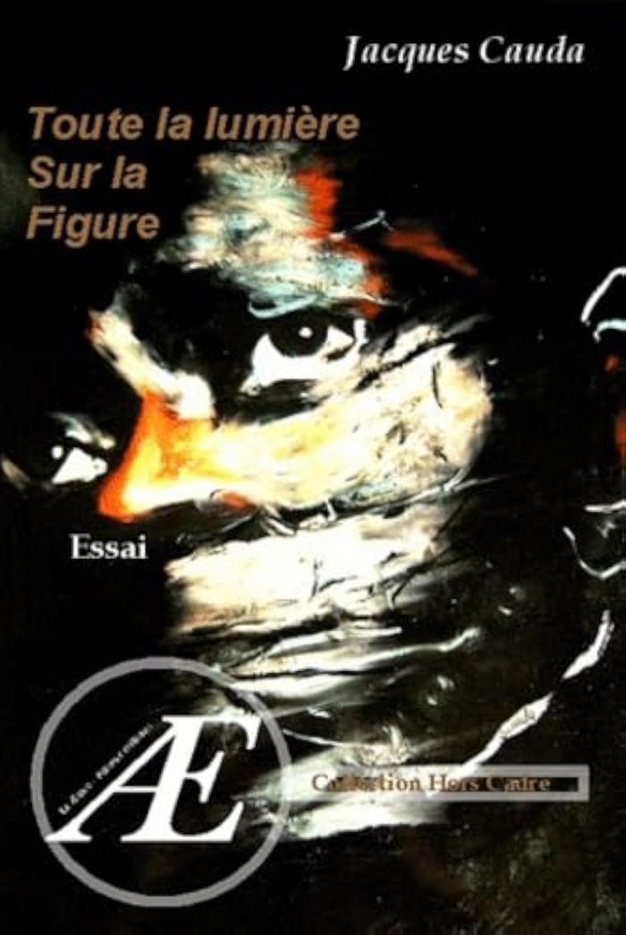 Couverture du livre « TOUTE LA LUMIERE SUR LA FIGURE - ESSAI » de Jacques Cauda, librairie Les Contes Infusés à Corte