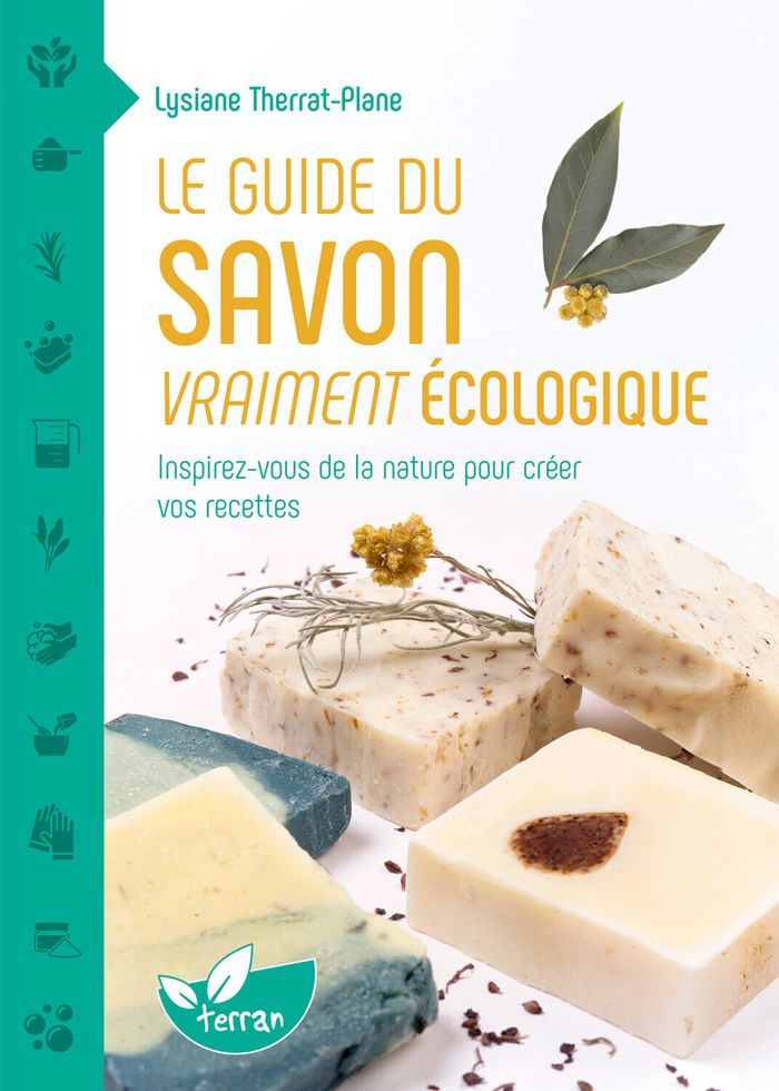 Couverture du livre « Le guide du savon vraiment écologique : inspirez-vous de la nature pour créer vos recettes » de Lysiane Therrat-Plane, librairie Les Contes Infusés à Corte