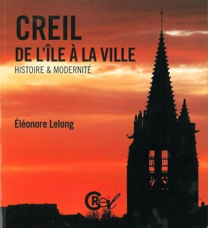 Couverture du livre « CREIL. DE L'ILE A LA VILLE - HISTOIRE ET MODERNITE », librairie Les Contes Infusés à Corte