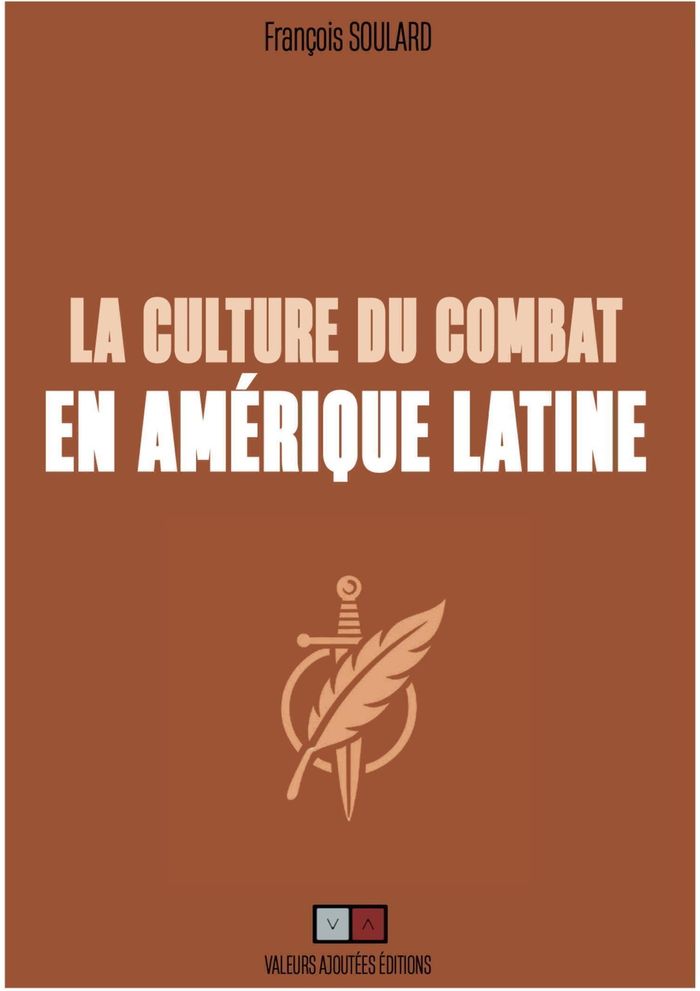 Couverture du livre « La culture du combat en Amérique latine : regard stratégique sur les cultures de combat de l'Amérique hispanique entre les XVe et XIXe siècles » de François Soulard, librairie Les Contes Infusés à Corte