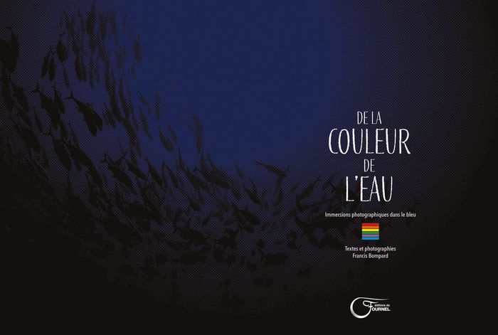 Couverture du livre « DE LA COULEUR DE L'EAU - IMMERSIONS PHOTOGRAPHIQUES DANS LE BLEU » de Francis Bompard, librairie Les Contes Infusés à Corte