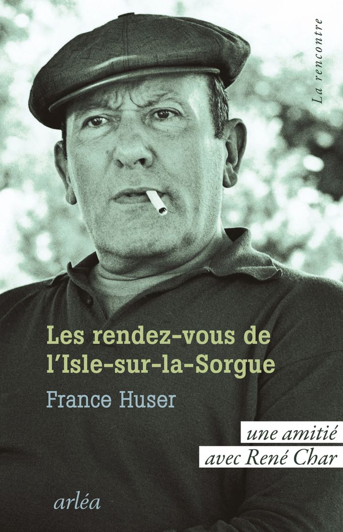 Couverture du livre « Les rendez-vous de l'Isle-sur-la-Sorgue : une amitié avec René Char » de France Huser, librairie Les Contes Infusés à Corte