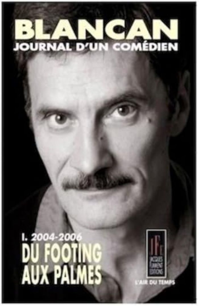 Couverture du livre « BLANCAN, JOURNAL D'UN COMEDIEN - 1/ 2004-2006 - DU FOOTING AUX PALMES » de Bernard Blancan, librairie Les Contes Infusés à Corte