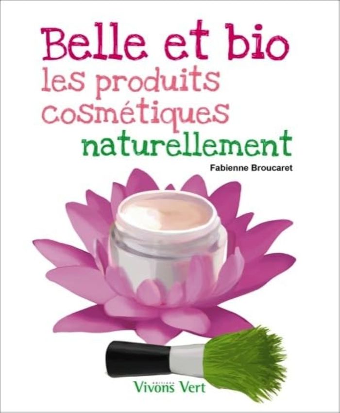 Couverture du livre « BELLE ET BIO - LES PRODUITS COSMETIQUES NATURELLEMENT » de Fabienne Broucaret, librairie Les Contes Infusés à Corte