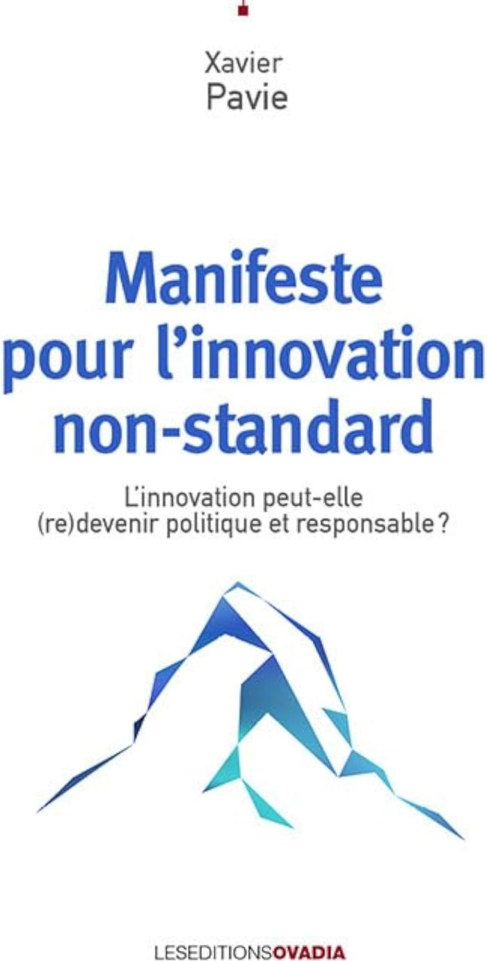 Couverture du livre « Manifeste pour l'innovation non-standard : l'innovation peut-elle (re)devenir politique et responsable ? » de Xavier Pavie, librairie Les Contes Infusés à Corte