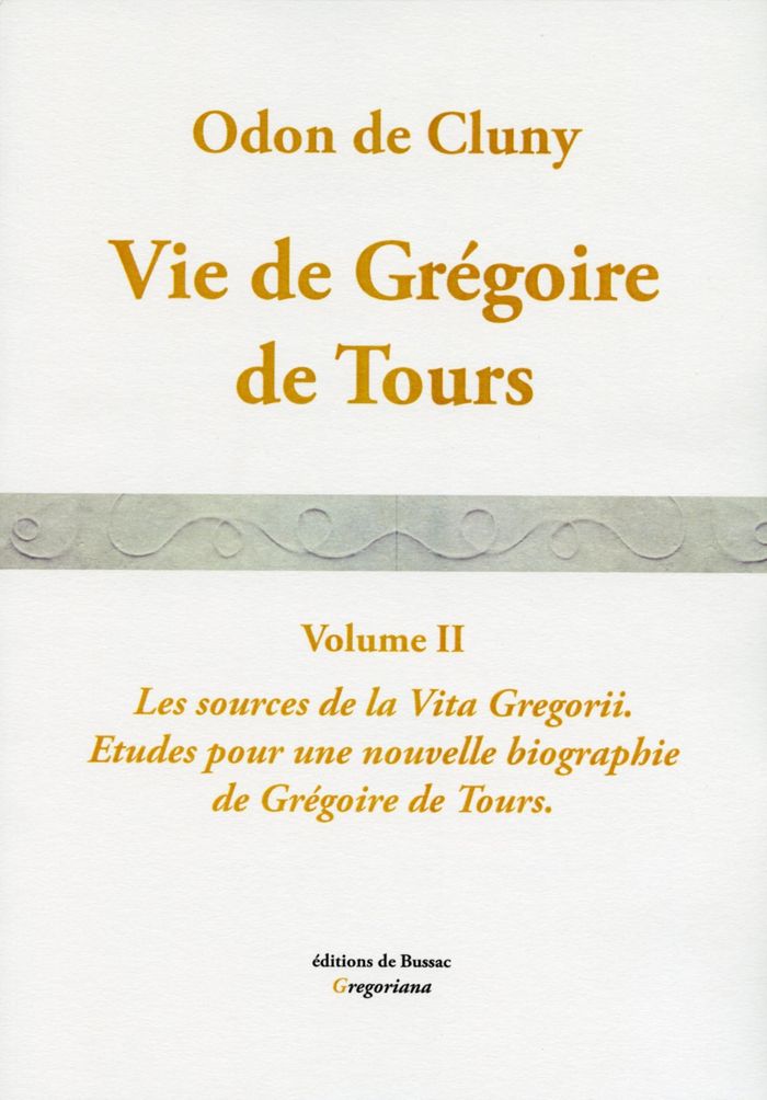 Couverture du livre « VIE DE GREGOIRE DE TOURS. VOL. II. LES SOURCES DE LA VITA GREGORII. - ETUDES POUR UNE NOUVELLE BIOGR » de Gregoire De Tours, librairie Les Contes Infusés à Corte