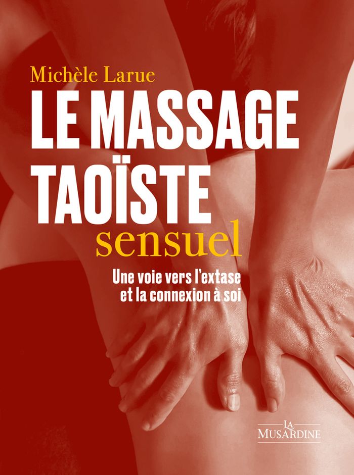 Couverture du livre « Le massage taoïste sensuel : Une voie vers l'extase et la connexion à soi » de Michèle Larue, librairie Les Contes Infusés à Corte
