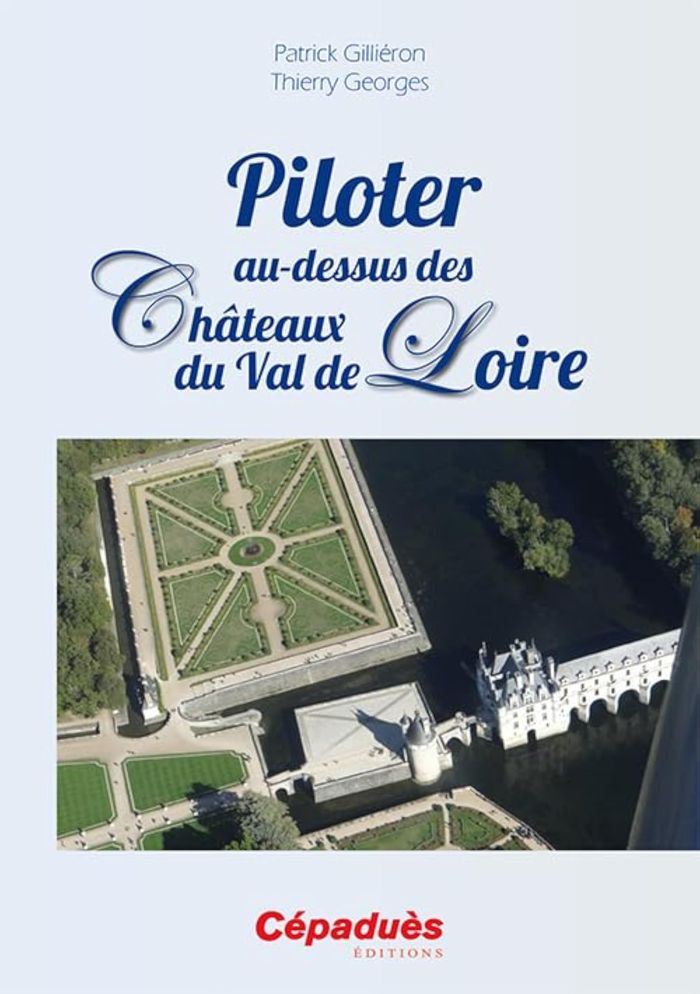 Couverture du livre « PILOTER AU-DESSUS DES CHATEAUX DU VAL DE LOIRE » de Gillieron Georges, librairie Les Contes Infusés à Corte