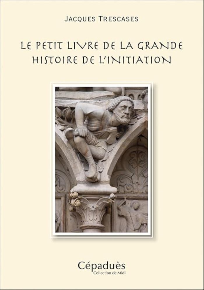 Couverture du livre « LE PETIT LIVRE DE LA GRANDE HISTOIRE DE L'INITIATION » de Jacques Trescases, librairie Les Contes Infusés à Corte