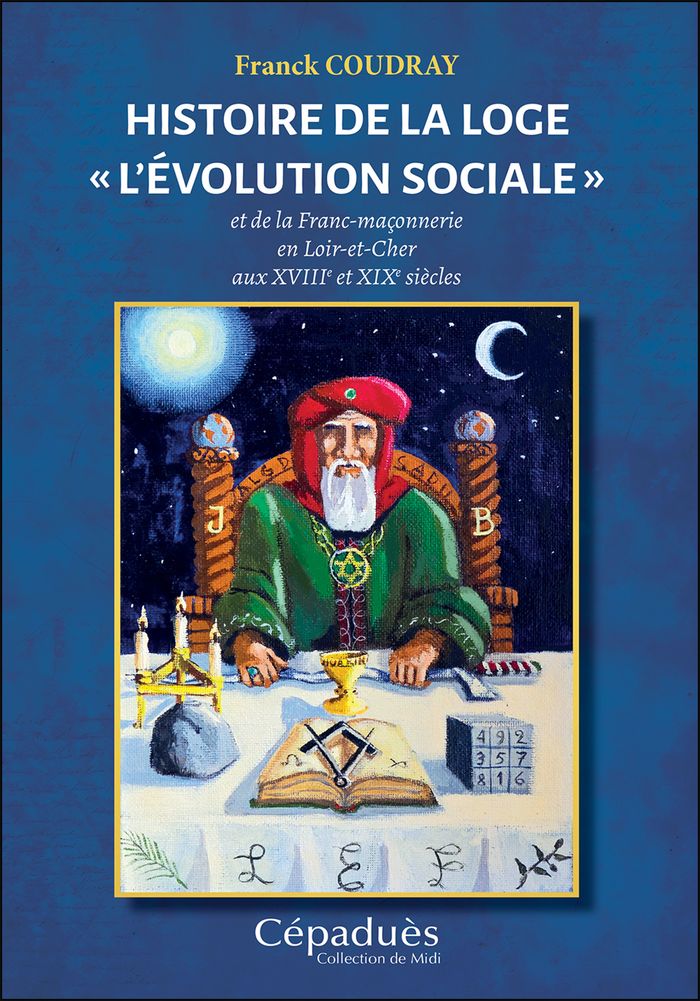 Couverture du livre « Histoire de la loge « L Évolution Sociale » : et de la Franc-maçonnerie en Loir-et-Cher aux XVIIIe et XIXe siècles » de Franck Coudray, librairie Les Contes Infusés à Corte
