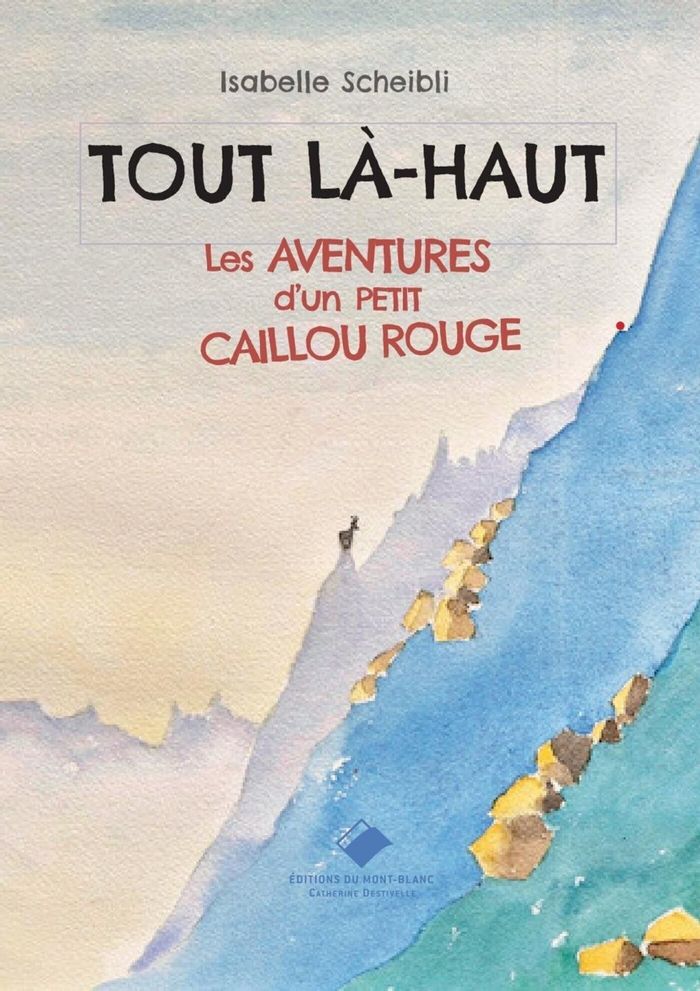 Couverture du livre « Tout là-haut : les aventures d'un petit caillou rouge » de Isabelle Scheibli, librairie Les Contes Infusés à Corte