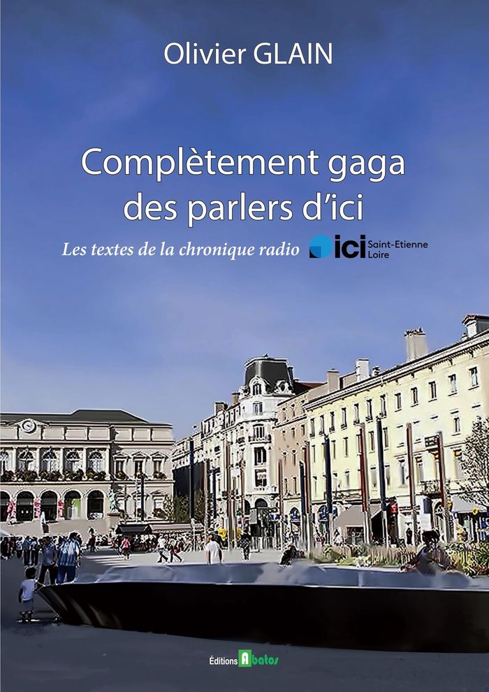 Couverture du livre « Complètement gaga des parlers d'ici : les textes de la chronique radio ici Saint-Étienne Loire » de Olivier Glain, librairie Les Contes Infusés à Corte