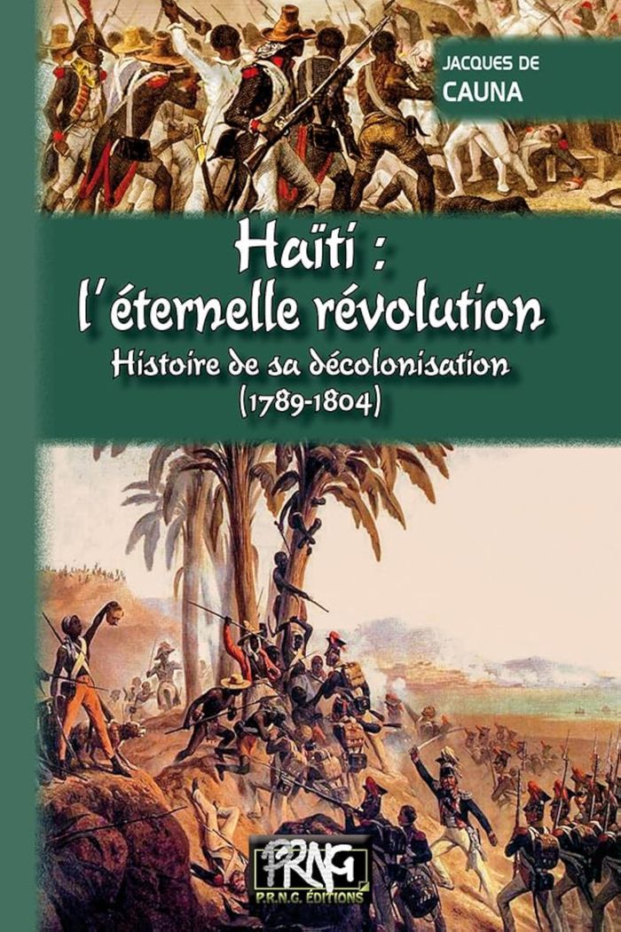 Couverture du livre « HAITI L'ETERNELLE REVOLUTION, HISTOIRE DE SA DECOLONISATION (1789-1804) » de De Cauna Jacques, librairie Les Contes Infusés à Corte