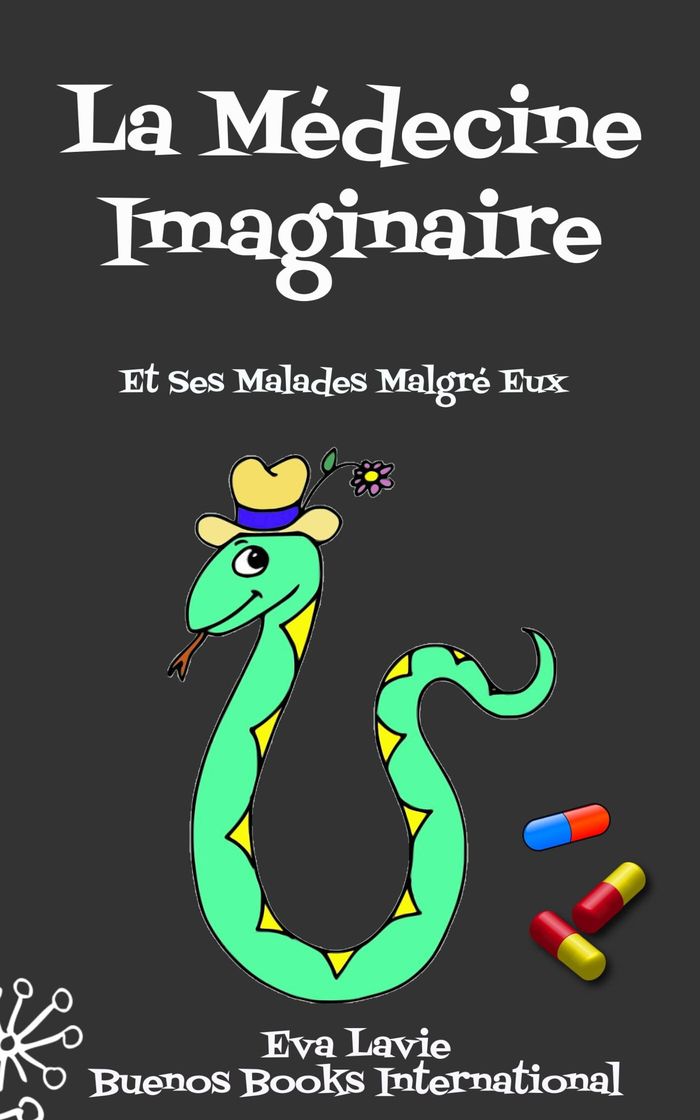 Couverture du livre « La médecine imaginaire et ses malades malgré eux : petites histoires satiriques et humoristiques à propos de nos croyances scientifiques et médicales » de Eva Lavie, librairie Les Contes Infusés à Corte