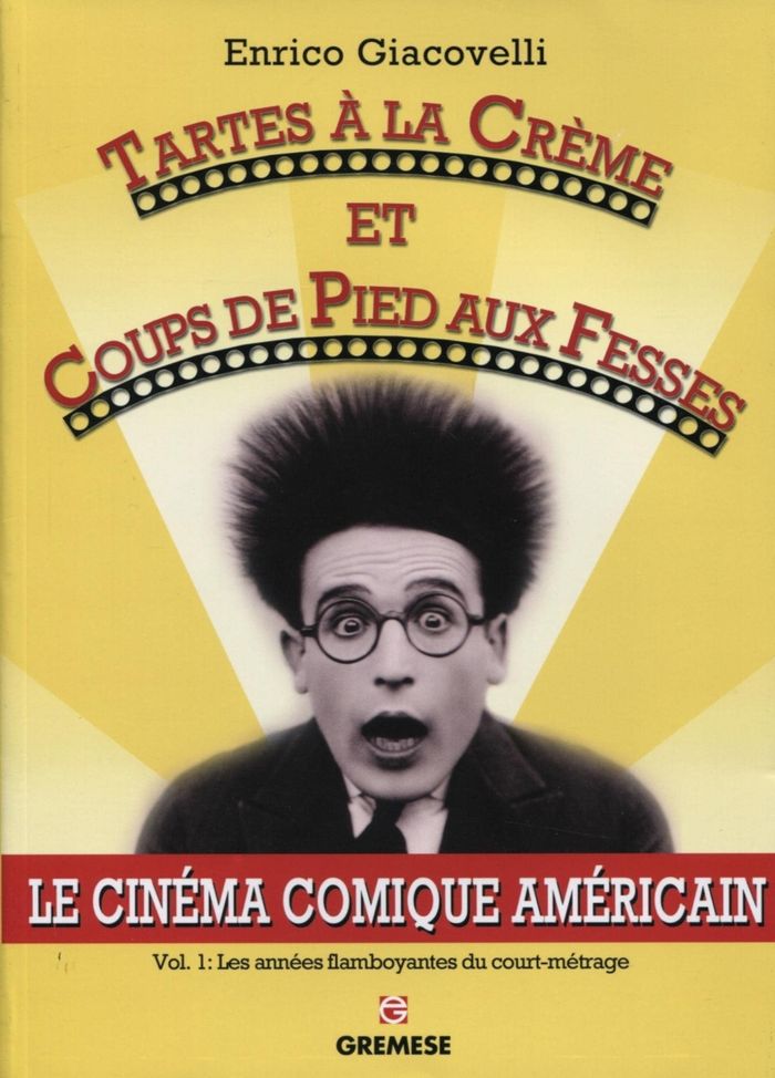 Couverture du livre « TARTES A LA CREME ET COUPS DE PIEDS AUX FESSES - LE CINEMA COMIQUE AMERICAIN. VOL. 1 : LES ANNEES FL », librairie Les Contes Infusés à Corte