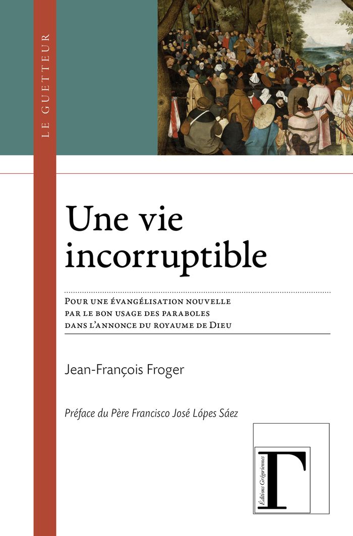 Couverture du livre « Une vie incorruptible : pour une évangélisation nouvelle par le bon usage des paraboles dans l'annonce du royaume de Dieu » de Jean-François Froger, librairie Les Contes Infusés à Corte
