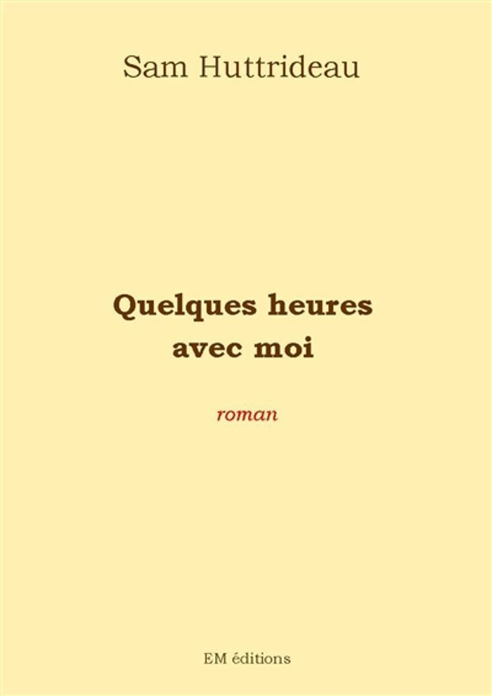 Couverture du livre « QUELQUES HEURES AVEC MOI » de Sam Huttrideau, librairie Les Contes Infusés à Corte