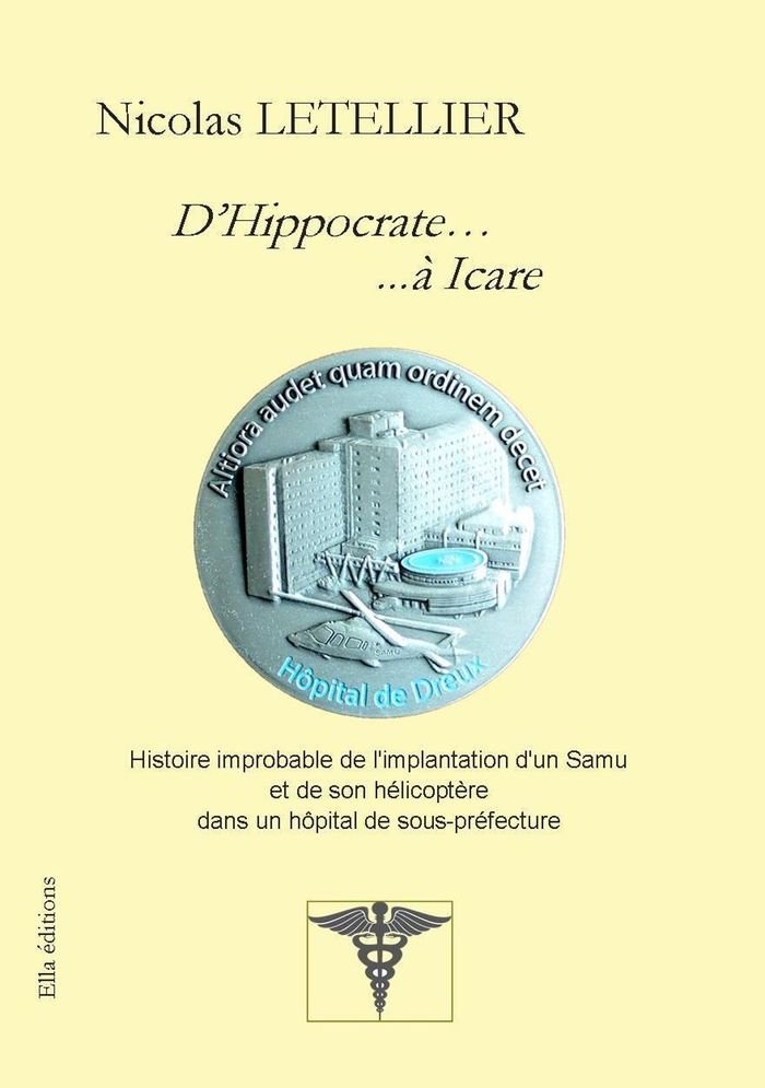 Couverture du livre « DHIPPOCRATE ...A ICARE - HISTOIRE IMPROBABLE DE L'IMPLANTATION D'UN SAMU ET DE SON HELICOPTERE DANS » de Nicolas Letellier, librairie Les Contes Infusés à Corte