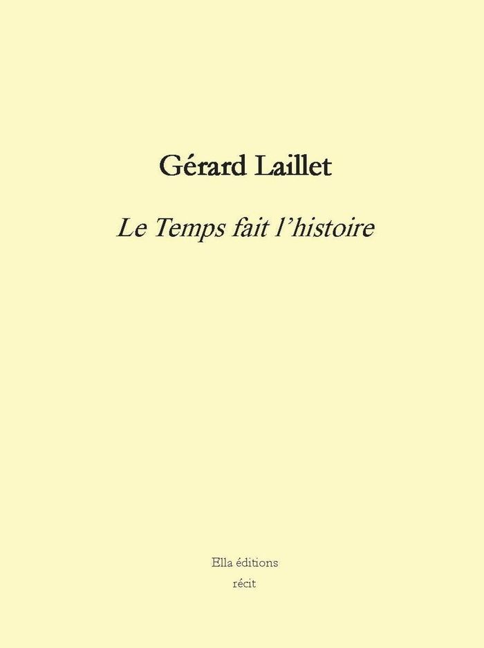 Couverture du livre « LE TEMPS FAIT L'HISTOIRE » de Gerard Laillet, librairie Les Contes Infusés à Corte