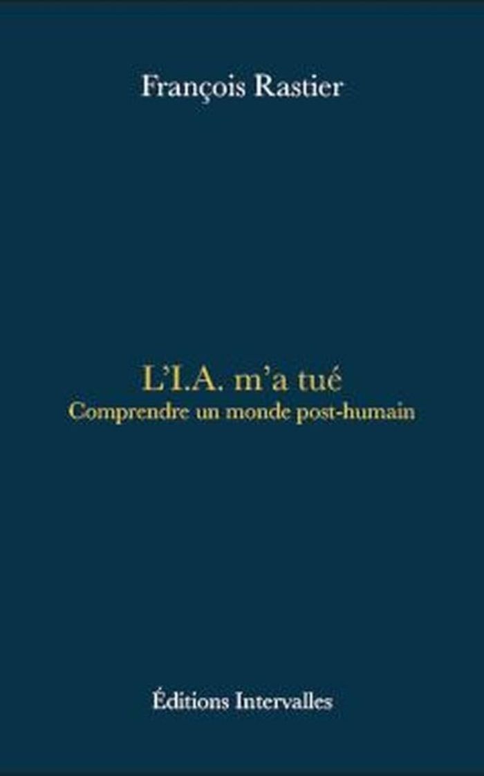 Couverture du livre « L'IA m'a tué : comprendre un monde post-humain » de François Rastier, librairie Les Contes Infusés à Corte