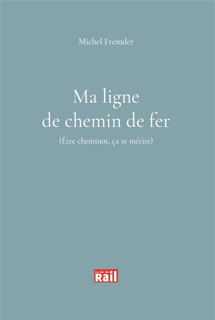 Couverture du livre « MA LIGNE DE CHEMIN DE FER. ETRE CHEMINOT CA SE MERITE », librairie Les Contes Infusés à Corte