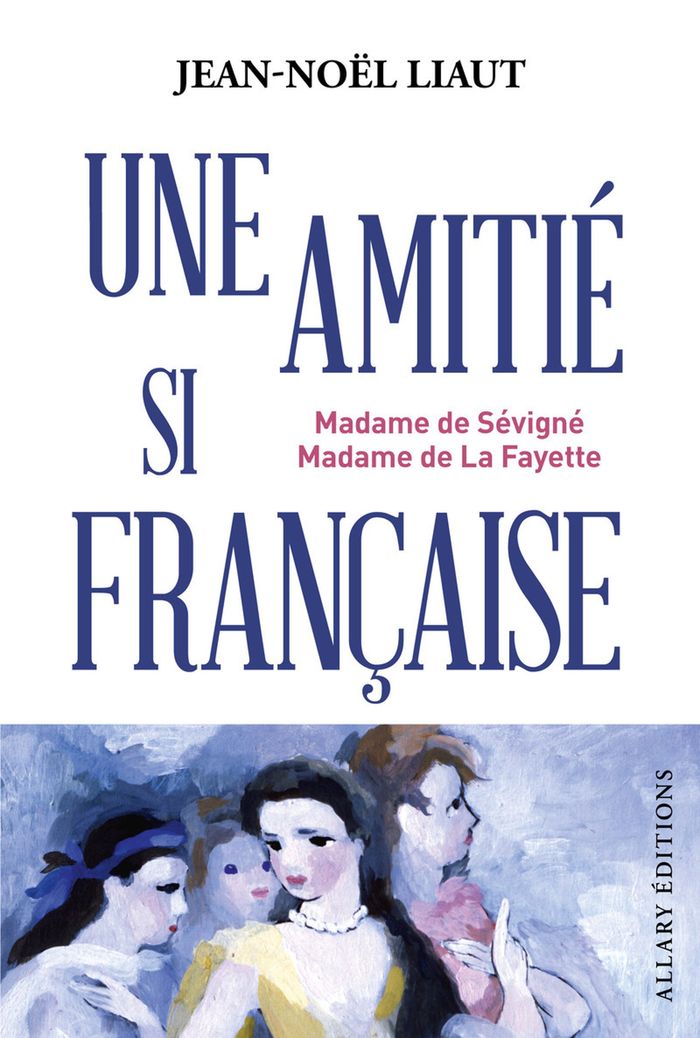 Couverture du livre « Une amitié si française : Madame de Sévigné, Madame de La Fayette », librairie Les Contes Infusés à Corte