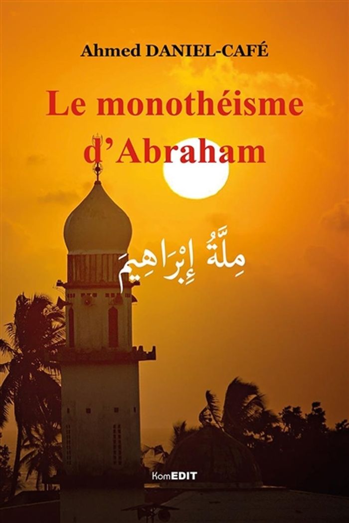 Couverture du livre « LE MONOTHEISME D'ABRAHAM » de Ahmed Daniel-Cafe, librairie Les Contes Infusés à Corte
