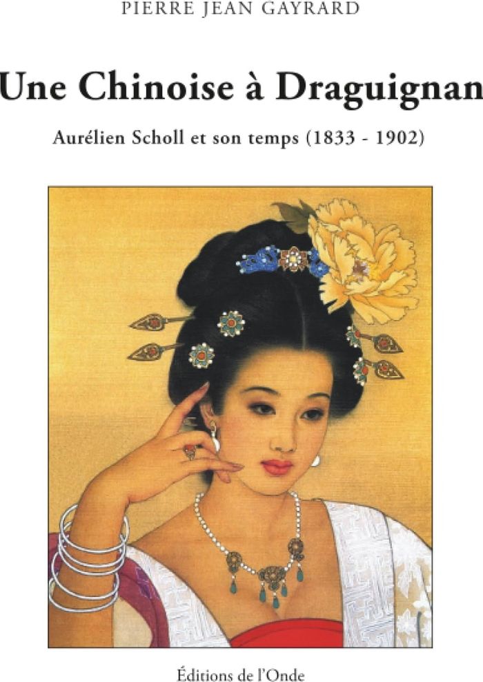 Couverture du livre « Une chinoise à Draguignan : Aurélien Scholl et son temps, 1833-1902 » de Pierre-Jean Gayrard, librairie Les Contes Infusés à Corte