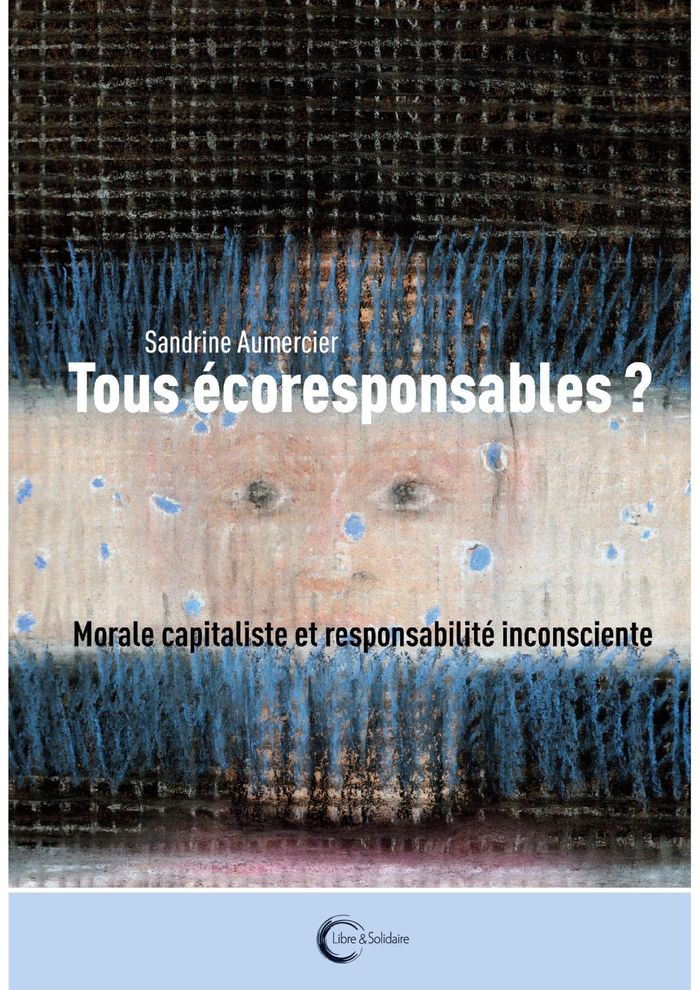 Couverture du livre « TOUS ECORESPONSABLES ? - CAPITALISME VERT ET RESPONSABILITE INCONSCIENTE » de Sandrine Aumercier, librairie Les Contes Infusés à Corte