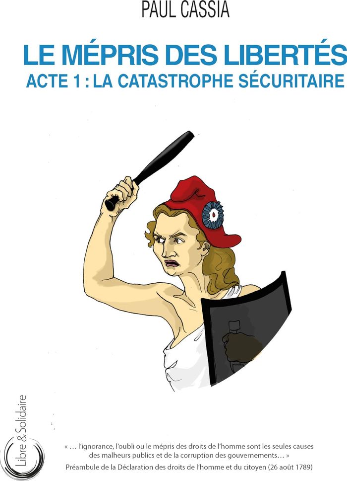Couverture du livre « LE MEPRIS DES LIBERTES : ACTE 1 - LA CATASTROPHE SECURITAIRE. » de Paul Cassia, librairie Les Contes Infusés à Corte