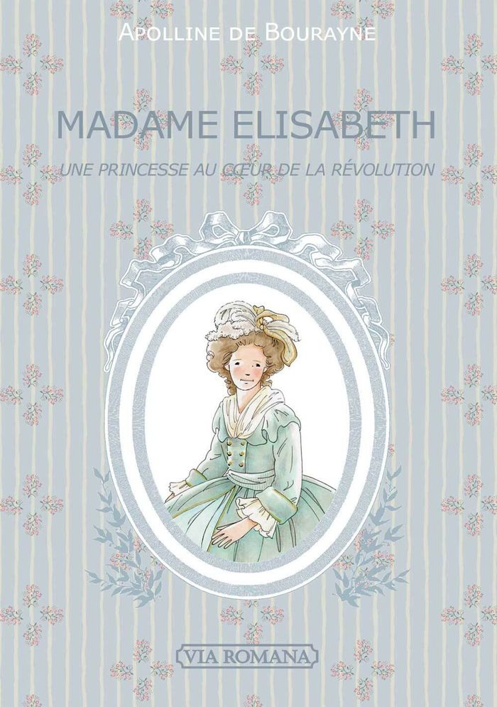 Couverture du livre « Madame Élisabeth : une princesse au coeur de la Révolution » de Apolline de Bourayne, librairie Les Contes Infusés à Corte