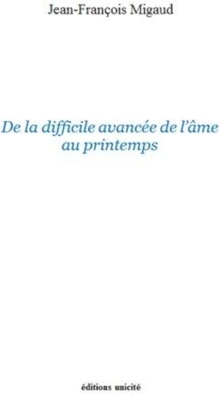 Couverture du livre « DE LA DIFFICILE AVANCEE DE L'AME AU PRINTEMPS » de Jean-Francois Migaud, librairie Les Contes Infusés à Corte
