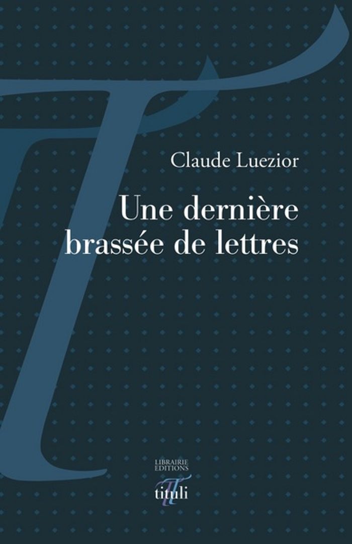 Couverture du livre « UNE DERNIERE BRASSEE DE LETTRES » de Claude Luezior, librairie Les Contes Infusés à Corte