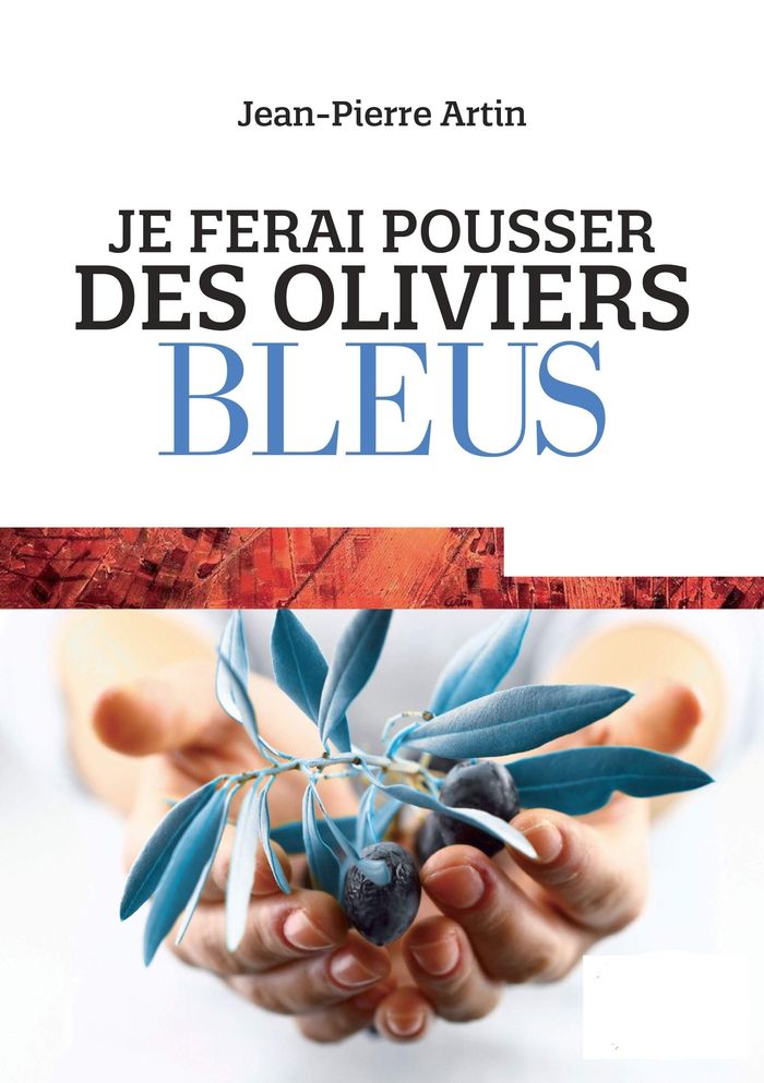 Couverture du livre « JE FERAI POUSSER DES OLIVIERS BLEUS » de Pierre Artin Jean, librairie Les Contes Infusés à Corte