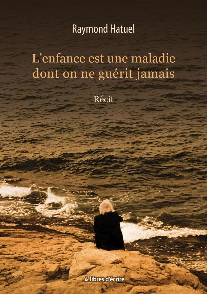 Couverture du livre « L'ENFANCE EST UNE MALADIE DONT ON NE GUERIT JAMAIS - RECIT » de Raymond Hatuel, librairie Les Contes Infusés à Corte